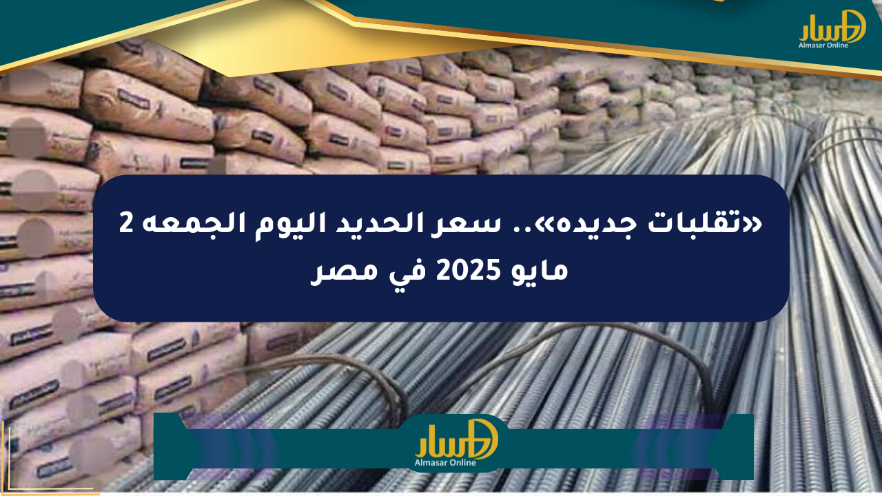 «تقلبات جديدة».. سعر الحديد اليوم الجمعة 2 مايو 2025 في مصر